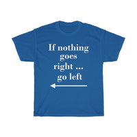 If nothing goes right ... go left - Unisex T-Shirt