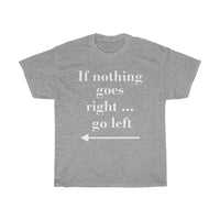 If nothing goes right ... go left - Unisex T-Shirt