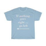 If nothing goes right ... go left - Unisex T-Shirt