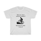 T-shirt: Why do I drive without a battery? Because I'm able to do it!